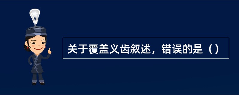 关于覆盖义齿叙述，错误的是（）