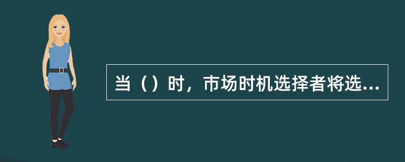 当（）时，市场时机选择者将选择高p值的证券组合。