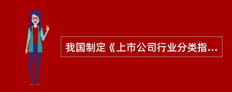 我国制定《上市公司行业分类指引》是以（）为主要依据。