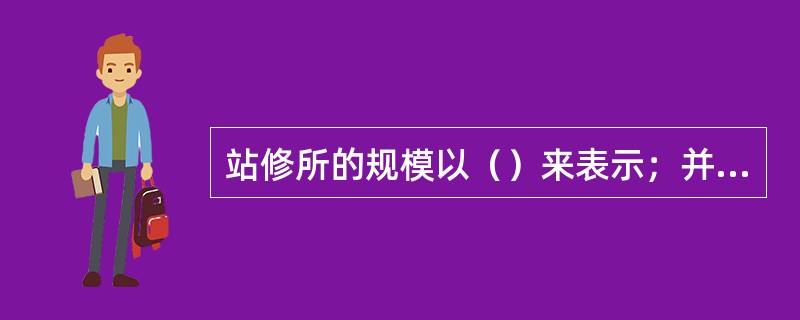 站修所的规模以（）来表示；并采用（）的修车作业方式。