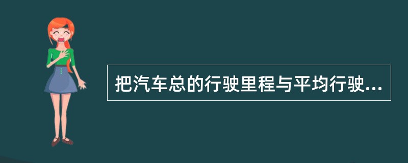 把汽车总的行驶里程与平均行驶里程之比所得的折算年限称为（）。