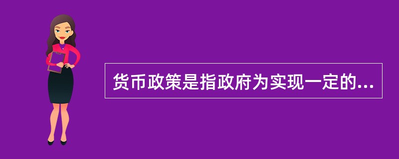 货币政策是指政府为实现一定的宏观经济目标所制定的关于（）的基本方针和基本准则。