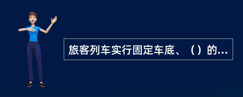 旅客列车实行固定车底、（）的（）、（）、（）负责制。