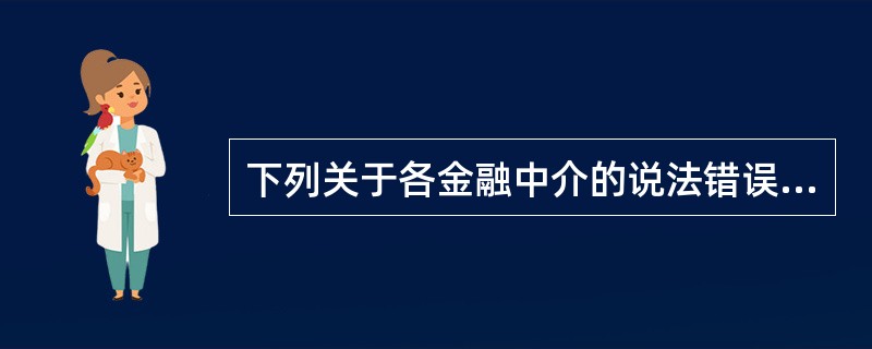 下列关于各金融中介的说法错误的是()。