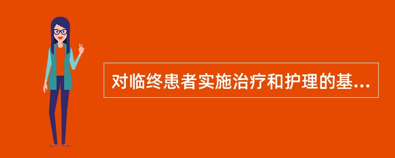 对临终患者实施治疗和护理的基本原则是（）