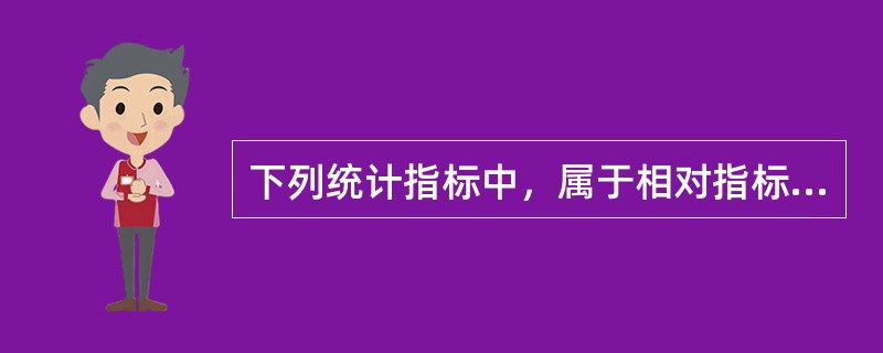 下列统计指标中，属于相对指标的是（）。