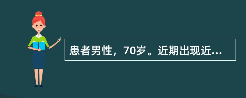 患者男性，70岁。近期出现近事记忆受损，智能减退，难以胜任简单家务劳动，不能正确