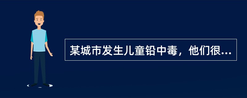 某城市发生儿童铅中毒，他们很有可能同时患有（）。