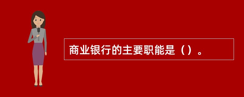 商业银行的主要职能是（）。