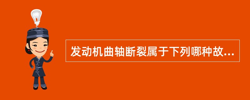发动机曲轴断裂属于下列哪种故障？（）