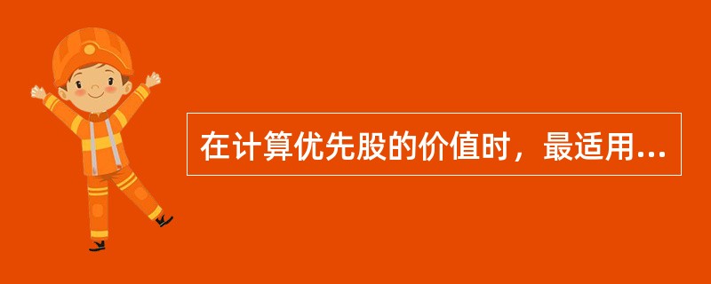 在计算优先股的价值时，最适用股票定价模型的是（）。