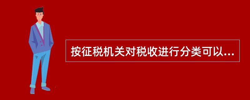 按征税机关对税收进行分类可以分为（）。