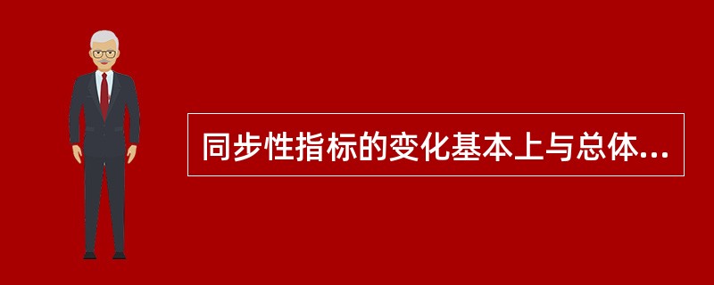 同步性指标的变化基本上与总体经济活动的转变同步。（）