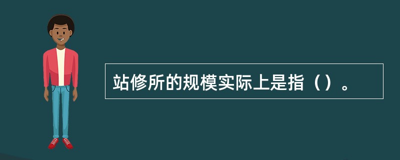 站修所的规模实际上是指（）。