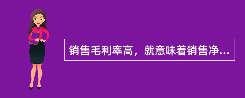 销售毛利率高，就意味着销售净利率一定较高。（）