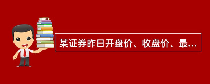 某证券昨日开盘价、收盘价、最高价、最低价分别为10、10.5、11、9.8，成交