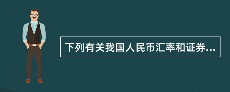 下列有关我国人民币汇率和证券市场的论述，正确的是（）。