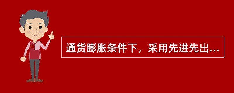 通货膨胀条件下，采用先进先出法计算出的存货周转率偏低。（）