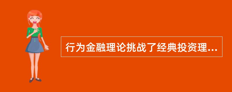 行为金融理论挑战了经典投资理论的两大假设，经典投资理论两大假设的内容是（）。
