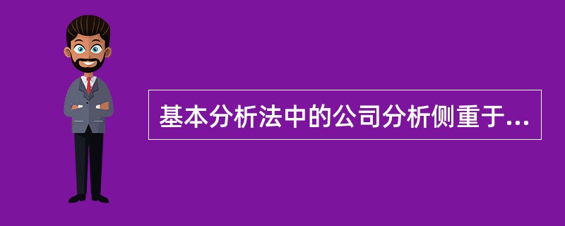 基本分析法中的公司分析侧重于对公司的（）的分析。