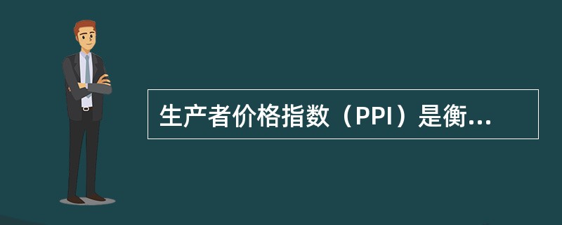 生产者价格指数（PPI）是衡量通货膨胀的潜在性指标。（）