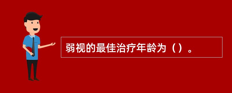 弱视的最佳治疗年龄为（）。