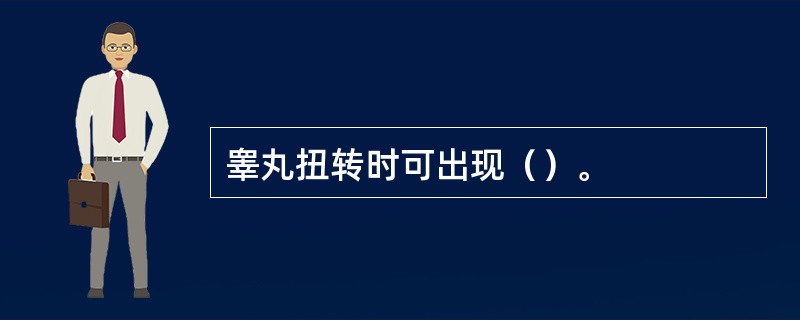 睾丸扭转时可出现（）。