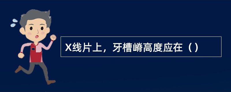X线片上，牙槽嵴高度应在（）