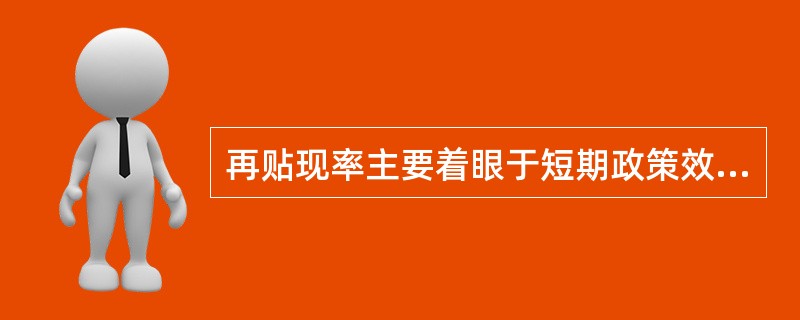 再贴现率主要着眼于短期政策效应。（）