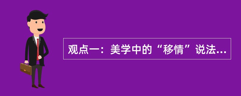 观点一：美学中的“移情”说法——人们高兴的时候，就仿佛觉得太阳在笑，青松在招手，