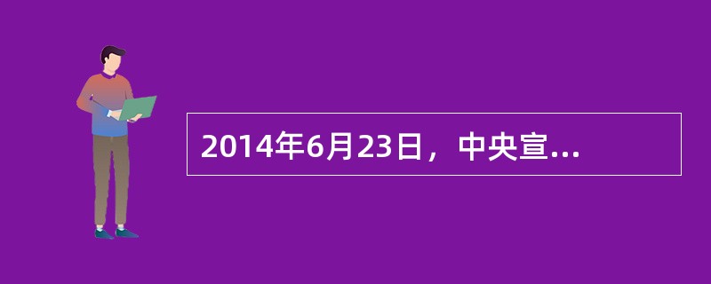 2014年6月23日，中央宣传部组织编写的《习近平总书记系列重要讲话读本》正式出