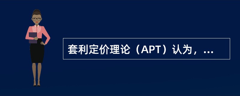 套利定价理论（APT）认为，只要任何一个投资者不能通过套利获得收益，那么期望收益