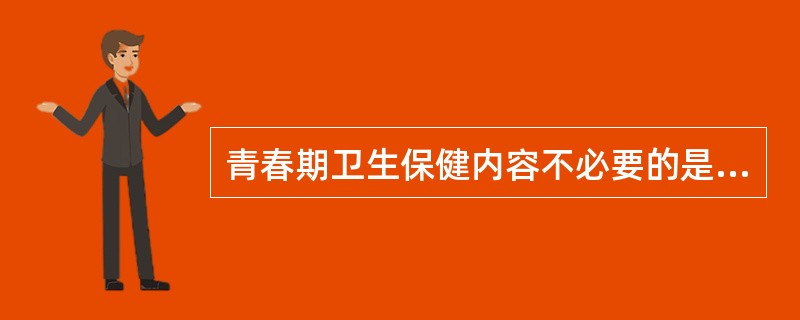 青春期卫生保健内容不必要的是（）