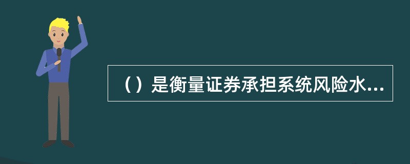 （）是衡量证券承担系统风险水平的指数。