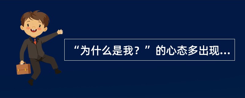 “为什么是我？”的心态多出现于临终患者的哪个心理反应阶段（）