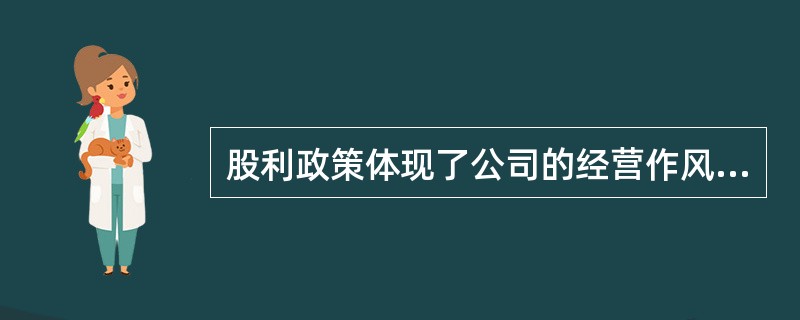 股利政策体现了公司的经营作风和发展潜力，不同的股利政策对各期股利收入有不同影响。