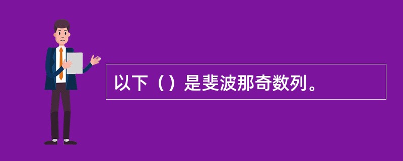 以下（）是斐波那奇数列。