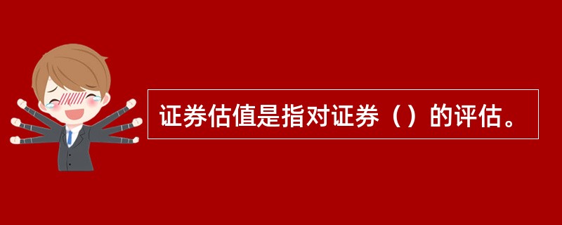 证券估值是指对证券（）的评估。