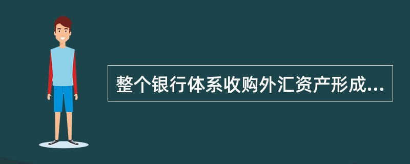 整个银行体系收购外汇资产形成（）的外汇储备。