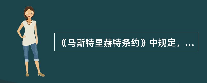 《马斯特里赫特条约》中规定，财政赤字占GDP的比例不得超过3%，国债负担率不得超