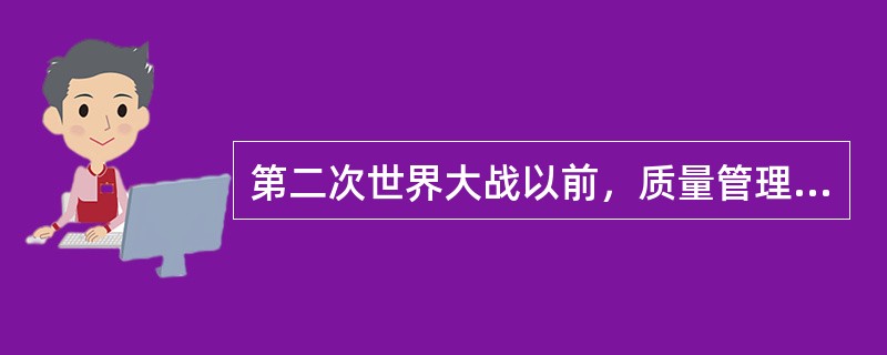 第二次世界大战以前，质量管理处于（）阶段。