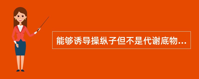 能够诱导操纵子但不是代谢底物的化合物称为安慰诱导物。能够诱导乳糖操纵子的化合物（