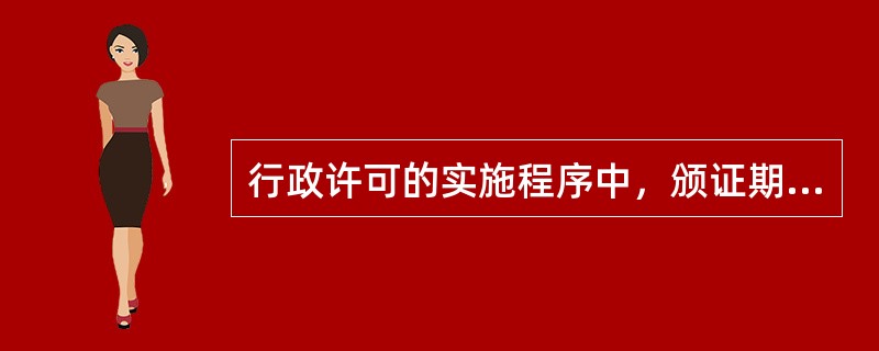 行政许可的实施程序中，颁证期限是，准予许可的，应当自决定之日起（）日内颁发送达许