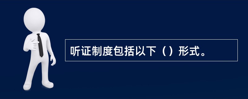 听证制度包括以下（）形式。