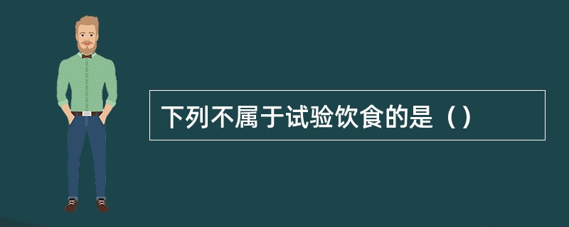下列不属于试验饮食的是（）