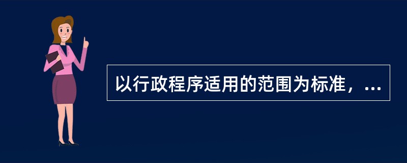 以行政程序适用的范围为标准，行政程序可分为内部行政程序与外部行政程序，内部行政程