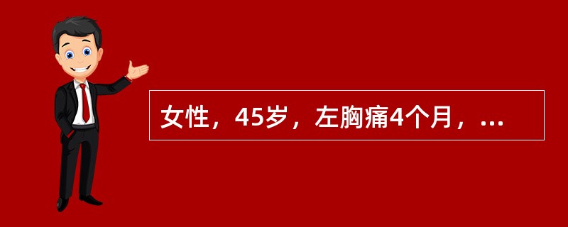 女性，45岁，左胸痛4个月，胸闷气短逐渐加重，消瘦。胸片示左侧胸腔积液，CT示左