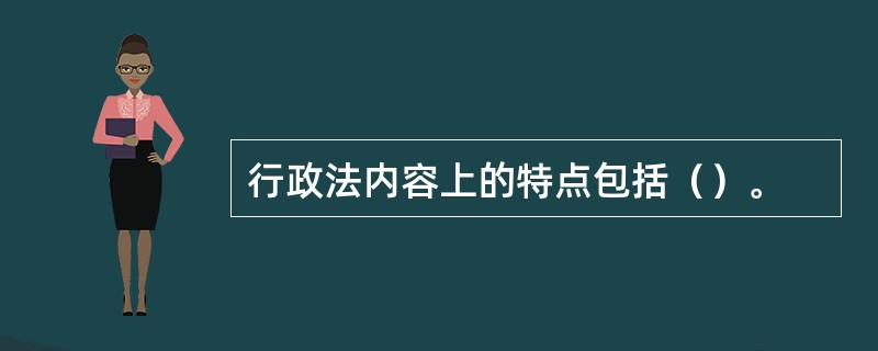 行政法内容上的特点包括（）。