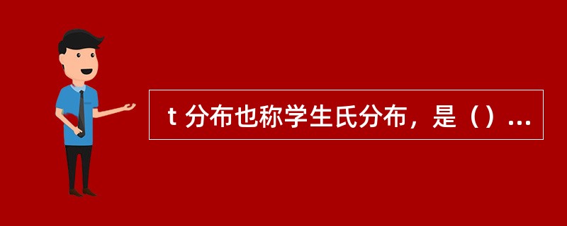 ｔ分布也称学生氏分布，是（）于１９０８年在一篇以“Ｓｔｕｄｅｎｔ”为笔名的论文中