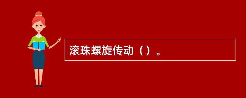 滚珠螺旋传动（）。